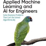 خرید و دانلود نسخه کامل کتاب Applied Machine Learning and AI for Engineers: Solve Business Problems That Can’t Be Solved Algorithmically