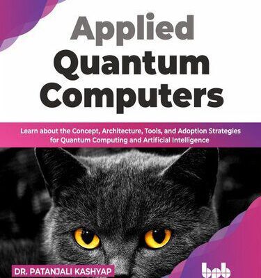 خرید و دانلود نسخه کامل کتاب Applied Quantum Computers: Learn about the Concept, Architecture, Tools, and Adoption Strategies