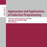 خرید و دانلود نسخه کامل کتاب Approaches and Applications of Inductive Programming: Third International Workshop, AAIP 2009, Edinburgh, UK, September 4, 2009. Revised Papers