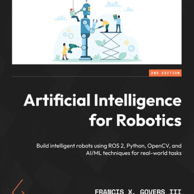 خرید و دانلود نسخه کامل کتاب Artificial Intelligence for Robotics: Build intelligent robots using ROS 2, Python, OpenCV, and AI/ML, 2nd Edition