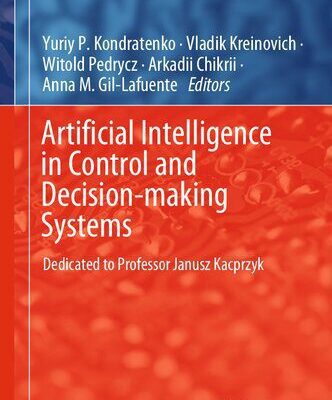 خرید و دانلود نسخه کامل کتاب Artificial Intelligence in Control and Decision-making Systems: Dedicated to Professor Janusz Kacprzyk