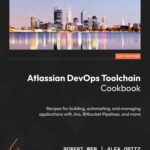 خرید و دانلود نسخه کامل کتاب Atlassian DevOps Toolchain Cookbook: Recipes for building, automating, and managing applications with Jira, Bitbucket Pipelines
