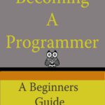 خرید و دانلود نسخه کامل کتاب Becoming A Programmer: A Beginner’s Guide