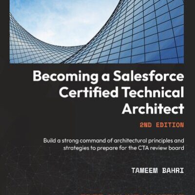 خرید و دانلود نسخه کامل کتاب Becoming a Salesforce Certified Technical Architect: Build a strong command of architectural principles and strategies to prepare for the CTA review board