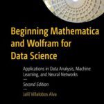 خرید و دانلود نسخه کامل کتاب Beginning Mathematica and Wolfram for Data Science: Applications in Data Analysis, Machine Learning, 2nd Edition