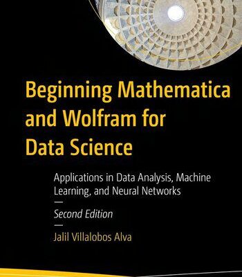 خرید و دانلود نسخه کامل کتاب Beginning Mathematica and Wolfram for Data Science: Applications in Data Analysis, Machine Learning, 2nd Edition