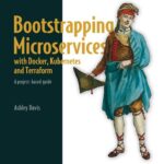 خرید و دانلود نسخه کامل کتاب Bootstrapping Microservices with Docker, Kubernetes, and Terraform: A project-based guide