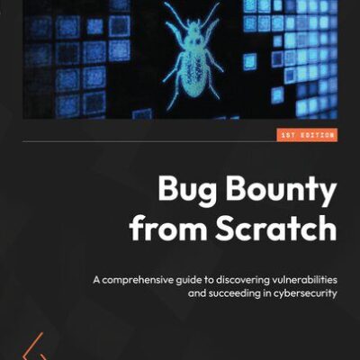 خرید و دانلود نسخه کامل کتاب Bug Bounty from Scratch: A comprehensive guide to discovering vulnerabilities and succeeding in cybersecurity