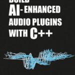 خرید و دانلود نسخه کامل کتاب Build AI-Enhanced Audio Plugins with C++