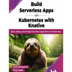 خرید و دانلود نسخه کامل کتاب Build Serverless Apps on Kubernetes with Knative: Build, deploy, and manage serverless applications on Kubernetes