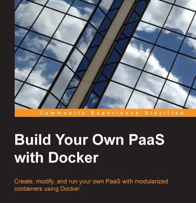 خرید و دانلود نسخه کامل کتاب Build Your Own PaaS with Docker: Create, modify, and run your own PaaS with modularized containers using Docker