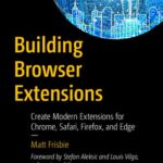 خرید و دانلود نسخه کامل کتاب Building Browser Extensions: Create Modern Extensions for Chrome, Safari, Firefox, and Edge