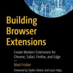 خرید و دانلود نسخه کامل کتاب Building Browser Extensions: Create Modern Extensions for Chrome, Safari, Firefox, and Edge