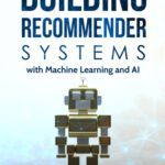 خرید و دانلود نسخه کامل کتاب Building Recommender Systems with Machine Learning and AI: Help People Discover New Products and Content with Deep Learning, Neural Networks, and Machine Learning Recommendations