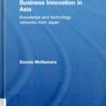خرید و دانلود نسخه کامل کتاب Business Innovation in Asia: Knowledge and Technology Networks from Japan (Routledge Contemporary Asia Series)