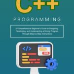 خرید و دانلود نسخه کامل کتاب C++ Programming: A Comprehensive Beginner’s Guide to Designing, Developing, and Implementing a Strong Program Through Step-by-Step Instructions