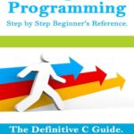 خرید و دانلود نسخه کامل کتاب C Programming Step by Step Beginner’s Reference: : The Definitive C Guide.