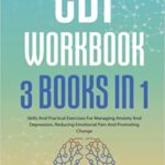 خرید و دانلود نسخه کامل کتاب CBT Workbook 3 Books In 1: ● Skills And Practical Exercises For Managing Anxiety And Depression, Reducing Emotional Pain And Promoting Change  [2021] -  +  pdf