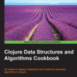 خرید و دانلود نسخه کامل کتاب Clojure Data Structures and Algorithms Cookbook: 25 recipes to deeply understand and implement advanced algorithms in Clojure