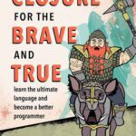 خرید و دانلود نسخه کامل کتاب Clojure for the Brave and True: Learn the Ultimate Language and Become a Better Programmer