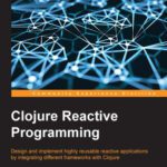 خرید و دانلود نسخه کامل کتاب Clojure Reactive Programming: Design and implement highly reusable reactive applications by integrating different frameworks with Clojure