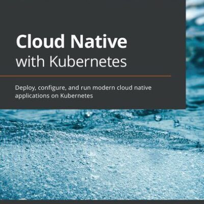 خرید و دانلود نسخه کامل کتاب Cloud Native with Kubernetes: Deploy, configure, and run modern cloud native applications on Kubernetes