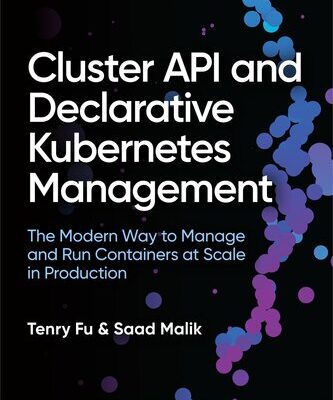 خرید و دانلود نسخه کامل کتاب Cluster API and Declarative Kubernetes Management: The Modern Way to Manage and Run Containers at Scale in Production