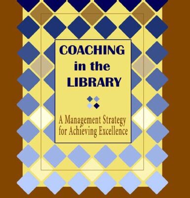 خرید و دانلود نسخه کامل کتاب Coaching in the Library: A Management Strategy for Achieving Excellence (Ala Editions)