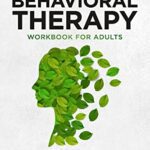 خرید و دانلود نسخه کامل کتاب Cognitive Behavioral Therapy Workbook for Adults: Learn Skills to Improve Anxiety, Depression, Self-Esteem, And Become More Positive -  +  PDF