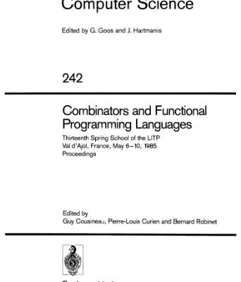خرید و دانلود نسخه کامل کتاب Combinators and Functional Programming Languages: Thirteenth Spring School of the LITP Val d’Ajol, France, May 6–10, 1985 Proceedings