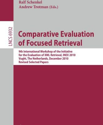 خرید و دانلود نسخه کامل کتاب Comparative Evaluation of Focused Retrieval: 9th International Workshop of the Inititative for the Evaluation of XML Retrieval, INEX 2010, Vugh, The Netherlands, December 13-15, 2010, Revised Selected Papers