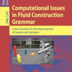 خرید و دانلود نسخه کامل کتاب Computational Issues in Fluid Construction Grammar: A New Formalism for the Representation of Lexicons and Grammars