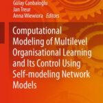 خرید و دانلود نسخه کامل کتاب Computational Modeling of Multilevel Organisational Learning and Its Control Using Self-modeling Network Models
