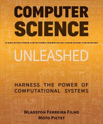 خرید و دانلود نسخه کامل کتاب Computer Science Unleashed: Harness the Power of Computational Systems