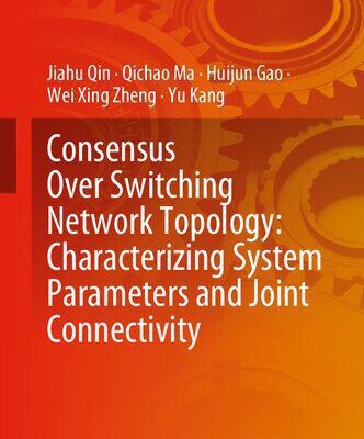 خرید و دانلود نسخه کامل کتاب Consensus Over Switching Network Topology: Characterizing System Parameters and Joint Connectivity