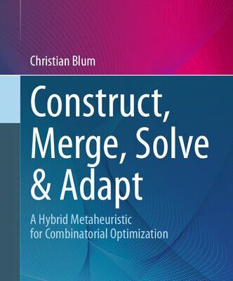 خرید و دانلود نسخه کامل کتاب Construct, Merge, Solve & Adapt: A Hybrid Metaheuristic for Combinatorial Optimization