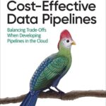 خرید و دانلود نسخه کامل کتاب Cost-Effective Data Pipelines: Balancing Trade-Offs When Developing Pipelines in the Cloud