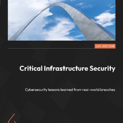 خرید و دانلود نسخه کامل کتاب Critical Infrastructure Security: Cybersecurity lessons learned from real-world breaches
