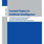 خرید و دانلود نسخه کامل کتاب Current Topics in Artificial Intelligence: 12th Conference of the Spanish Association for Artificial Intelligence, CAEPIA 2007, Salamanca, Spain, November 12-16, 2007. Selected Papers