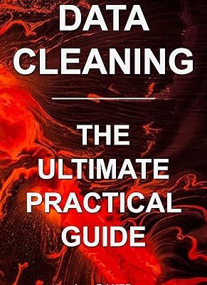 خرید و دانلود نسخه کامل کتاب Data Cleaning: The Ultimate Practical Guide: From Dirty Data to Clean Data - + Pdf