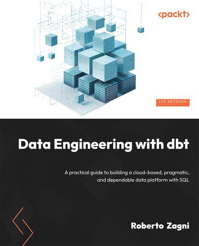 خرید و دانلود نسخه کامل کتاب Data Engineering with dbt: A practical guide to building a cloud-based pragmatic and dependable data platform with SQL_6866c8f47251b.jpeg خرید و دانلود نسخه کامل کتاب Data Engineering with dbt: A practical guide to building a cloud-based pragmatic and dependable data platform with SQL