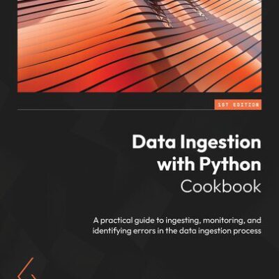 خرید و دانلود نسخه کامل کتاب Data Ingestion with Python Cookbook: A practical guide to ingesting, monitoring