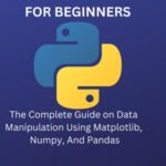 خرید و دانلود نسخه کامل کتاب DATA SCIENCE PYTHON FOR BEGINNERS: The Complete Guide on Data Manipulation Using Matplotlib, Numpy, And Pandas