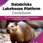 خرید و دانلود نسخه کامل کتاب Databricks Lakehouse Platform Cookbook: 100+ recipes for building a scalable and secure Databricks Lakehouse