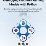 خرید و دانلود نسخه کامل کتاب Debugging Machine Learning Models with Python: Develop high-performance, low-bias, and explainable machine learning