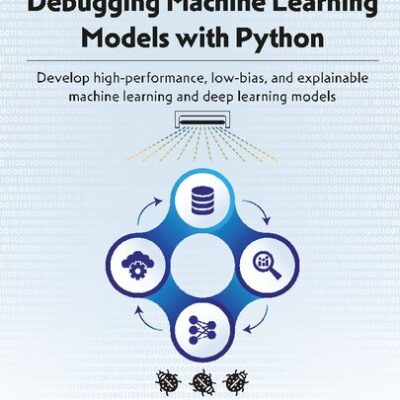 خرید و دانلود نسخه کامل کتاب Debugging Machine Learning Models with Python: Develop high-performance, low-bias, and explainable machine learning