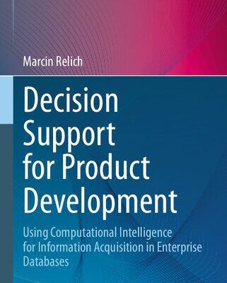 خرید و دانلود نسخه کامل کتاب Decision Support for Product Development: Using Computational Intelligence for Information Acquisition in Enterprise Databases