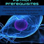 خرید و دانلود نسخه کامل کتاب Deep Learning in Python Prerequisites: Master Data Science and Machine Learning with Linear Regression and Logistic Regression in Python (Machine Learning in Python)