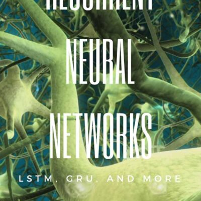 خرید و دانلود نسخه کامل کتاب Deep Learning: Recurrent Neural Networks in Python: LSTM, GRU, and more RNN machine learning architectures in Python and Theano (Machine Learning in Python)