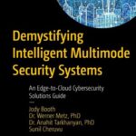 خرید و دانلود نسخه کامل کتاب Demystifying Intelligent Multimode Security Systems: An Edge-to-Cloud Cybersecurity Solutions Guide